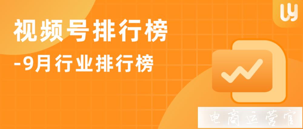 2021·9月微信視頻號(hào)行業(yè)排行榜重磅發(fā)布